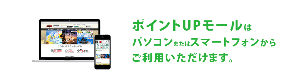 ポイントUPモールはパソコンまたはスマートフォンからご利用いただけます。